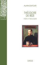 Couverture du livre « Théodore de Bèze, poète et théologien » de Alain Dufour aux éditions Librairie Droz