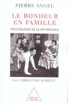 Couverture du livre « Le bonheur en famille ; psychologie de la vie familiale » de Christine Schilte et Pierre Angel aux éditions Odile Jacob