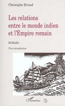Couverture du livre « Les relations entre le monde indien et l'empire romain » de Christophe Rivaud aux éditions L'harmattan