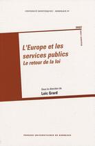 Couverture du livre « L'Europe et les services publics ; le retour de la loi » de Loic Grard aux éditions Pu De Bordeaux