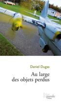 Couverture du livre « Au large des objets perdus » de Dugas Daniel aux éditions Editions Prise De Parole