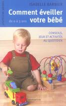 Couverture du livre « Comment eveiller votre bebe de 0 a 3 ans - conseils, jeux et activites au quotidien » de Isabelle Barbier aux éditions Flammarion