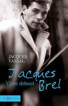 Couverture du livre « Jacques Brel ; vivre debout » de Jacques Vassal aux éditions Hors Collection
