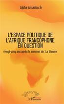 Couverture du livre « L'espace politique de l'Afrique francophone en question ; vingt-cinq ans après le sommet de La Baule » de Alpha Amadou Sy aux éditions L'harmattan