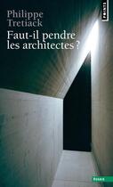 Couverture du livre « Faut-il pendre les architectes ? » de Philippe Tretiack aux éditions Points