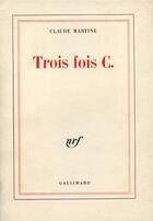 Couverture du livre « Trois fois c. » de Martine Claude aux éditions Gallimard