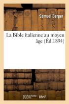 Couverture du livre « La bible italienne au moyen age (ed.1894) » de Samuel Berger aux éditions Hachette Bnf
