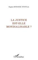 Couverture du livre « La justice est-elle mondialisable ? » de Eugene Bitende Ntotila aux éditions Editions L'harmattan