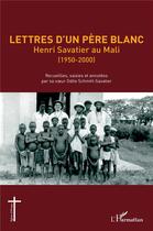 Couverture du livre « Lettres d'un père blanc : Henri Savatier au Mali (1950-2000) » de Odile Schmitt-Savatier aux éditions L'harmattan