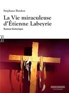 Couverture du livre « La vie miraculeuse d'Étienne Labeyrie » de Stephane Bardon aux éditions Complicites