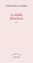 Couverture du livre « Le diable détacheur » de Gwenaelle Aubry aux éditions Actes Sud
