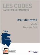 Couverture du livre « Les codes Larcier Luxembourg : droit du travail (édition 2023) » de Jean-Luc Putz aux éditions Larcier Luxembourg