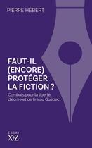 Couverture du livre « Faut-il (encore) protéger la fiction ? » de Pierre Hebert aux éditions Xyz