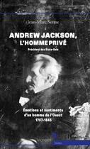 Couverture du livre « Andrew Jackson, l'homme privé ; président des Etats-Unis ; émotions et sentiments d'un homme de l'ouest 1767-1845 » de Jean Marc Serme aux éditions L'harmattan