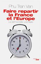 Couverture du livre « Faire repartir la France et l'Europe ; la démocratie volontaire » de Phu Tran Van aux éditions Cherche Midi