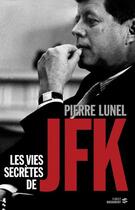 Couverture du livre « Les vies secretes de jfk » de Pierre Lunel aux éditions First