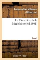 Couverture du livre « Le cimetiere de la madeleine. tome 2 » de Villemain D'Abancour aux éditions Hachette Bnf