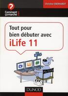 Couverture du livre « Tout pour bien débuter avec iLife 11 » de Christine Eberhardt et Jean-Francois Pilou aux éditions Dunod