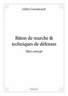 Couverture du livre « Bâton de marche & techniques de défenses ; mon concept » de Gilles Courdavault aux éditions Edilivre