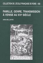 Couverture du livre « Famille, genre, transmission à Venise au XVIe siècle » de Bellavitis A. aux éditions Ecole Francaise De Rome