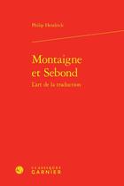 Couverture du livre « Montaigne et Sebond : l'art de la traduction » de Philip Hendrick aux éditions Classiques Garnier