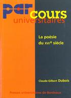 Couverture du livre « La poesie du 16e siecle » de Vincent Dubois aux éditions Pu De Bordeaux
