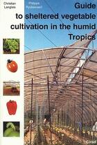 Couverture du livre « Guide to sheltered vegetable cultivation in the humid tropics » de Philippe Ryckewaert et Christian Langlais aux éditions Quae