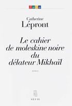 Couverture du livre « Le cahier de moleskine noire du délateur Mikhaïl » de Catherine Lepront aux éditions Seuil