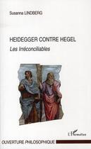 Couverture du livre « Heidegger contre Hegel ; les irréconciliables » de Susanna Lindberg aux éditions L'harmattan