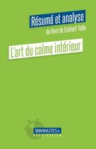 Couverture du livre « L'art du calme intérieur : résumé et analyse du livre de Eckhart Tolle » de Viale Amelie aux éditions 50minutes.fr