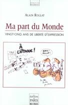 Couverture du livre « Ma Part Du Monde ; Vingt Cinq Ans De Liberte D'Expression » de Alain Rollat aux éditions Paris
