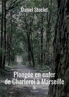 Couverture du livre « Plongée en enfer de Charleroi à Marseille » de Daniel Stoclet aux éditions Le Lys Bleu