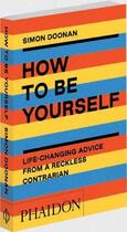 Couverture du livre « How to be yourself ; life-changing advice from a reckless contrarian » de Simon Doonan aux éditions Phaidon Press