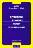 Couverture du livre « Capes De Physique Et Chimie ; Cours De Physique Avec Exercices ; Apprendre Les Ondes » de Mouchet aux éditions Dunod