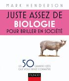 Couverture du livre « Juste assez de biologie pour briller en société ; les 50 grandes idées que vous devez connaître » de Henderson-M aux éditions Dunod