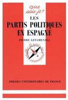 Couverture du livre « Les partis politiques en Espagne » de Pierre Letamendia aux éditions Que Sais-je ?