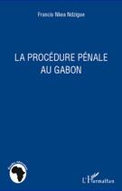 Couverture du livre « La procédure pénale au Gabon » de Francis Nkea Ndzigue aux éditions Editions L'harmattan
