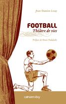 Couverture du livre « Football, théâtre de vies » de Jean-Damien Lesay aux éditions Calmann-levy