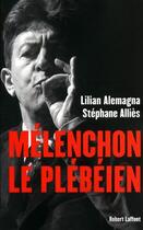 Couverture du livre « Mélenchon le plébéien » de Lilian Alemagna et Stephane Allies aux éditions Robert Laffont