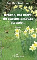 Couverture du livre « Ariane, ma mère, de quelles amours blessée... » de Anne-Marie Drouin-Hans aux éditions L'harmattan
