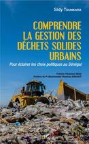 Couverture du livre « Comprendre la gestion des déchets solides urbains ; pour éclairer les choix politiques au Sénégal » de Sidy Tounkara aux éditions L'harmattan