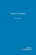 Couverture du livre « Atopos II (Loquèle) » de Erick Gauthier aux éditions Stellamaris