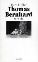 Couverture du livre « Thomas Bernhard ; une vie » de Hans Holler aux éditions L'arche