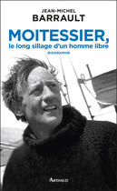 Couverture du livre « Moitessier, le long sillage d'un homme libre » de Jean-Michel Barrault aux éditions Arthaud