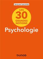 Couverture du livre « Les 30 grandes notions de la psychologie - 2e éd. » de Jacques Lecomte aux éditions Dunod