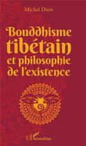 Couverture du livre « Bouddhisme tibétain et philosophie de l'existence » de Michel Dion aux éditions L'harmattan