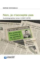 Couverture du livre « Non, je n'accepte pas ; autobiographie t.1, 1937-1979 » de Serge Mongeau aux éditions Ecosociete