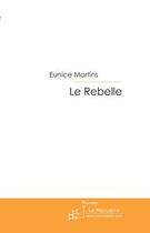 Couverture du livre « Le rebelle » de Eunice Martins aux éditions Le Manuscrit