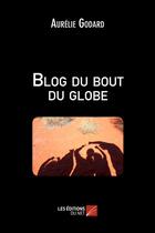 Couverture du livre « Blog du bout du globe » de Aurelie Godard aux éditions Editions Du Net