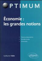 Couverture du livre « Economie : les grandes notions » de Guillaume Vallet aux éditions Ellipses